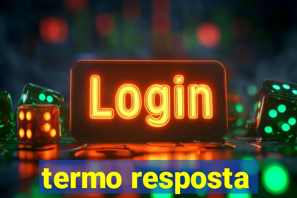 termo resposta